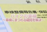 バイク車検のお悩みをすべて解決！〜車検制度から期間、罰則、ユーザー車検やその費用まで〜