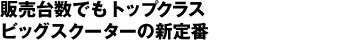 販売台数でもトップクラスビッグスクーターの新定番