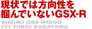 現状では方向性を掴んでいないGSX-R