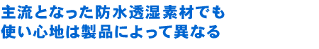 主流となった防水透湿素材でも使い心地は製品によって異なる