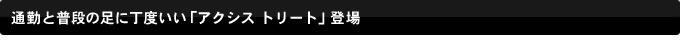 通勤と普段の足に丁度いい「アクシス トリート」登場