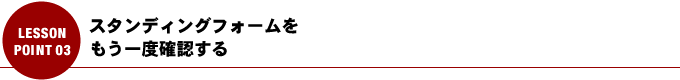 スタンディングフォームをもう一度確認する