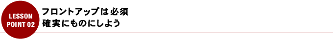 フロントアップは必須 確実にものにしよう