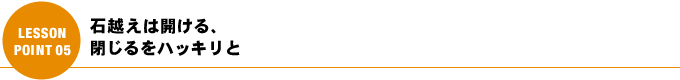 石越えは開ける、閉じるをハッキリと
