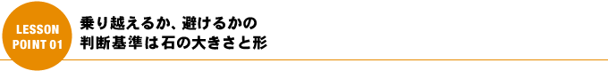 乗り越えるか、避けるかの判断基準は石の大きさと形