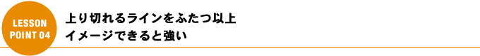 上り切れるラインをふたつ以上イメージできると強い