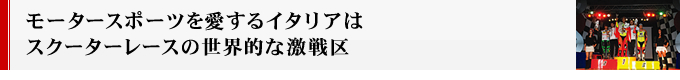 モータースポーツを愛するイタリアはスクーターレースの世界的な激戦区