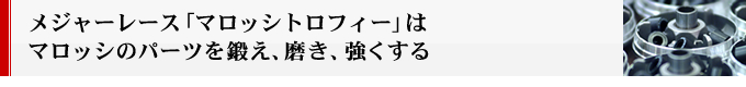 メジャーレース「マロッシトロフィー」はマロッシのパーツを鍛え、磨き、強くする