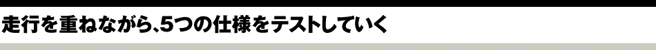 走行を重ねながら､5つの仕様をテストしていく