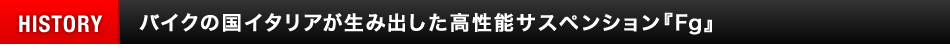バイクの国イタリアが生み出した高性能サスペンション『Fg』