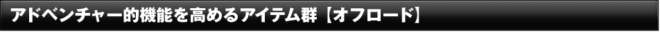 アドベンチャー的機能を高めるアイテム群 【オフロード】